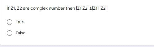 If Z1, Z2 are complex number then |Z1 Z2|2|Z1 ||Z2|
True
False