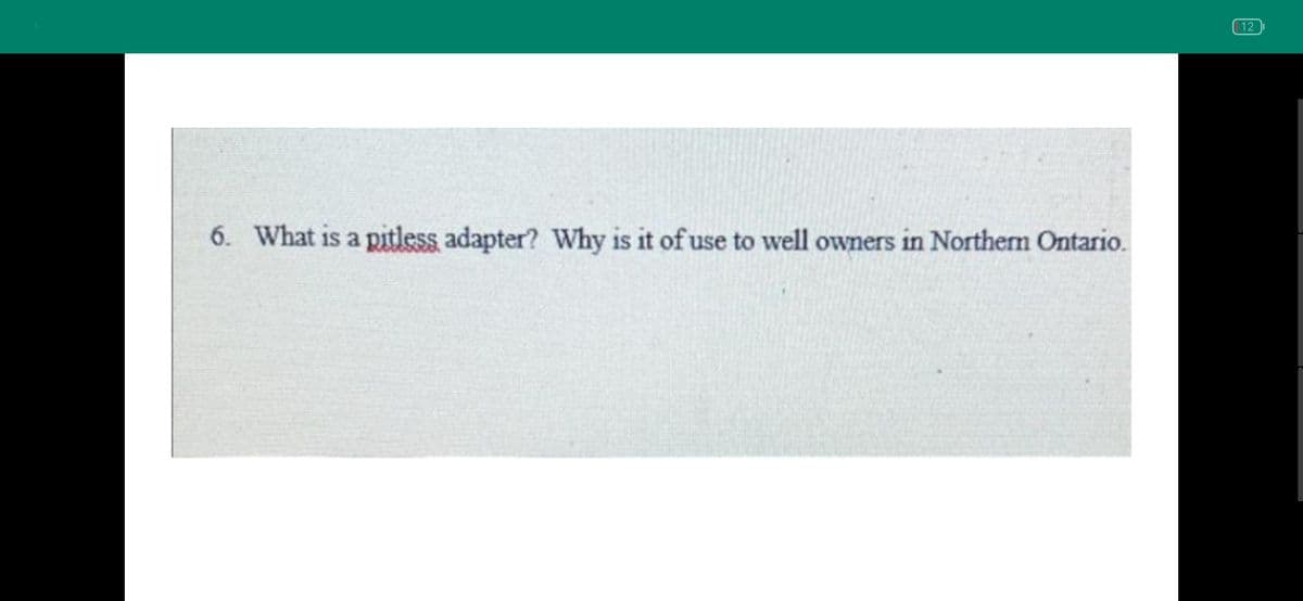 12
6. What is a pitless adapter? Why is it of use to well owners in Northern Ontario.
