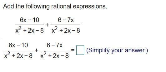 Add the following rational expressions.
6х- 10
6- 7x
x2 + 2x - 8 x² + 2x - 8
6х- 10
6- 7x
+
(Simplify your answer.)
x2 + 2x - 8 x +2x-8

