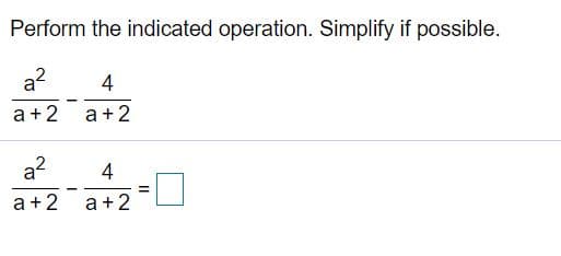 Perform the indicated operation. Simplify if possible.
a?
4
a+2
a+2
a?
4
a+2
a+2
