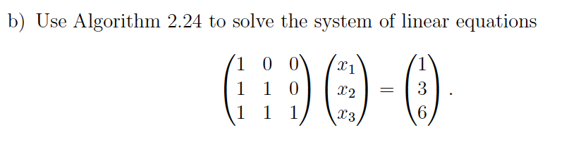 b) Use Algorithm 2.24 to solve the system of linear equations
(90-0
1 1
= 3
1 1 1
1
6