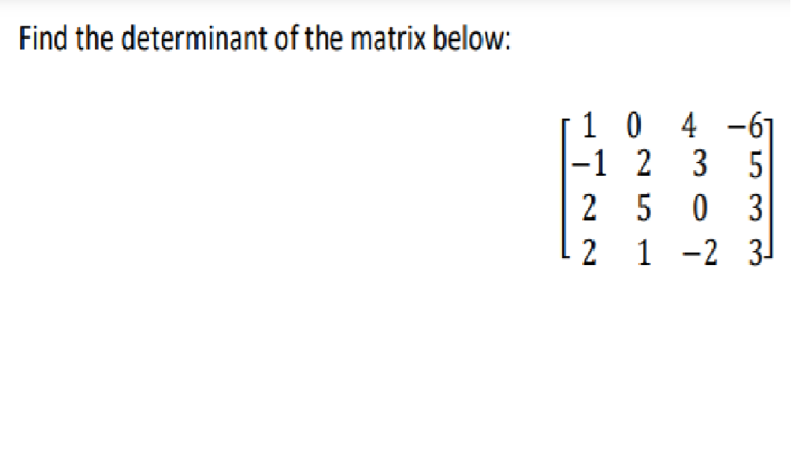 Find the determinant of the matrix below:
10 4
-61
-1 2
3 5
2 5
0 3
2 1
1 -2 3
