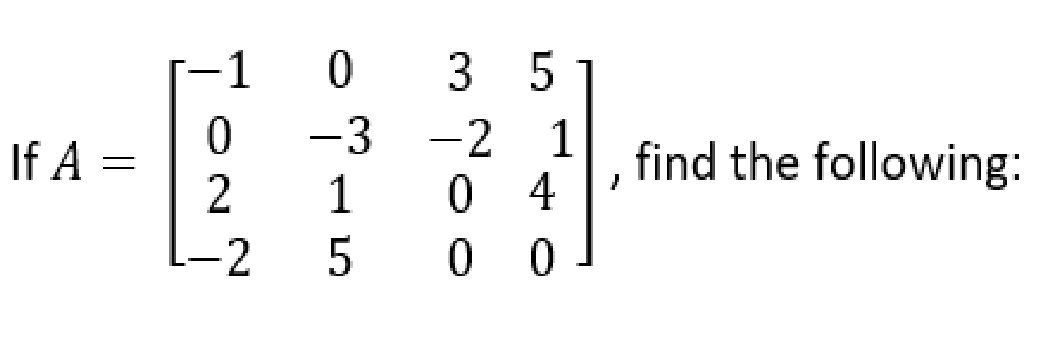 1
0 3 5
ㅇ
If A =
2
-3
-21
find the following:
1
0 4
L-2
0 0
