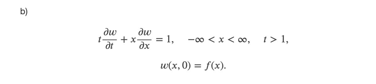 b)
dw
dw
+ x-
dx
t > 1,
= 1,
-0 < x < ao,
dt
w(x, 0) = f(x).
