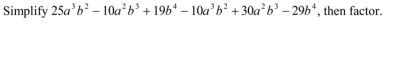 Simplify 25a'b? – 10a b' + 19b* – 10a'b² +30a²b³ – 29b*, then factor.
