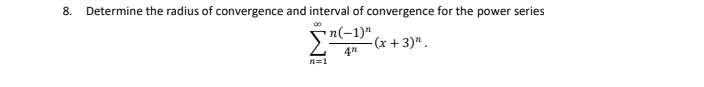 8. Determine the radius of convergence and interval of convergence for the power series
n(-1)"
4n
n=1
-(x + 3)".