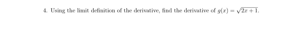 4. Using the limit definition of the derivative, find the derivative of g(x) = √2x + 1.