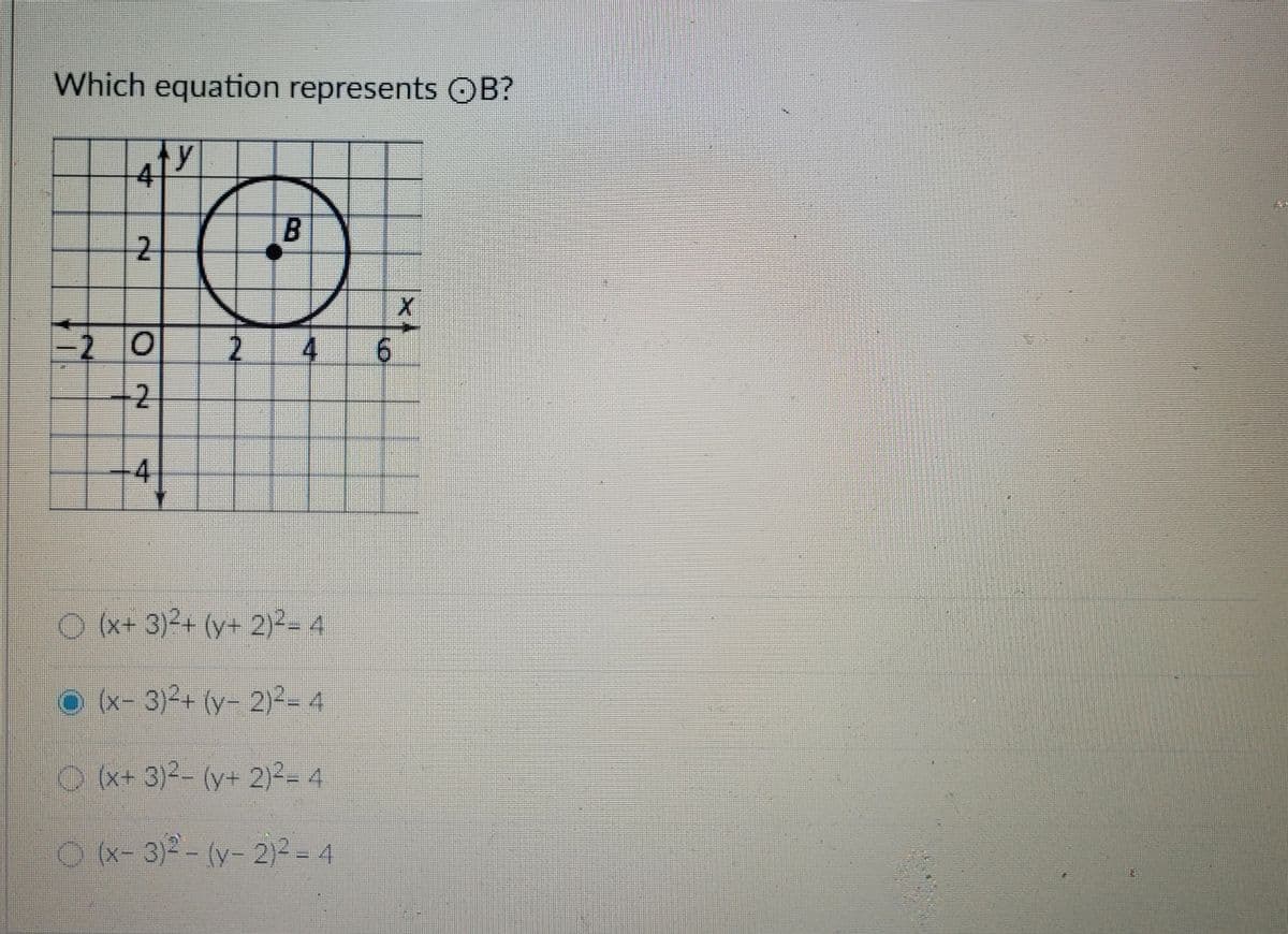 Which equation represents OB?
y
4
2
-2 0
4 6
4
O(x+ 3)²+ (y+ 2)²= 4
O(x- 3)2+ (y- 2)2= 4
O x+ 3)2- (y+ 2)²= 4
O x- 3)2- (y- 2)? = 4
2.
