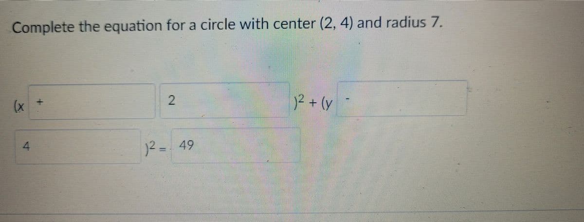 Complete the equation for a circle with center (2, 4) and radius 7.
P+(y
4
2=
R-49
