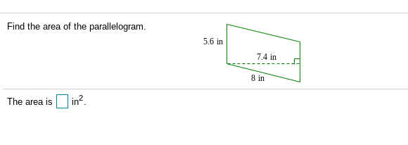 Find the area of the parallelogram.
5,6 in
7.4 in
8 in
The area is
| in².
