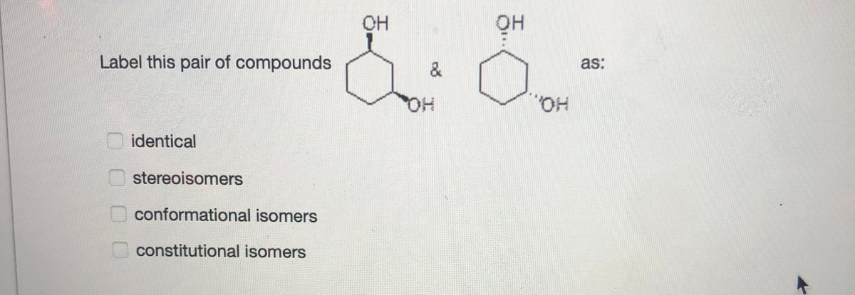CH
он
Label this pair of compounds
as:
HO,
"H.,
O identical
O stereoisomers
O conformational isomers
constitutional isomers
