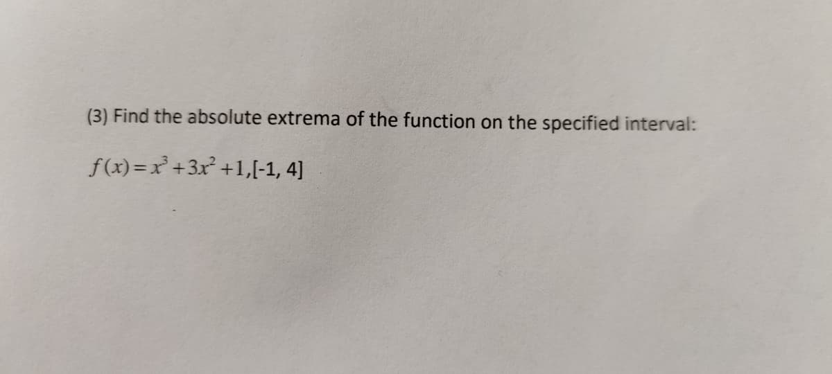 (3) Find the absolute extrema of the function on the specified interval:
f(x) =x² +3x² +1,[-1, 4]
