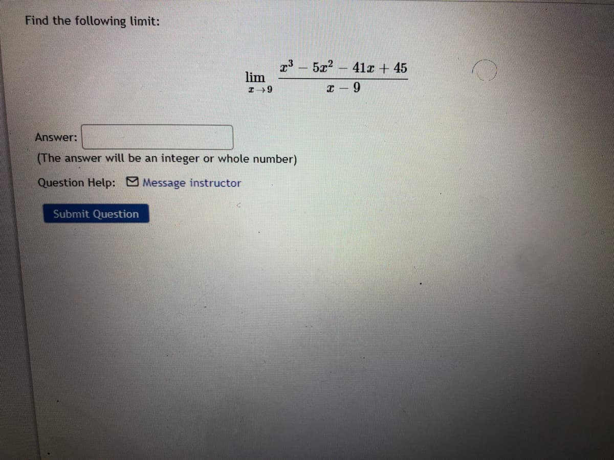 Find the following limit:
x – 5z2 – 41a + 45
lim
6 - 2
Answer:
(The answer will be an integer or whole number)
Question Help: Message instructor
Submit Question
