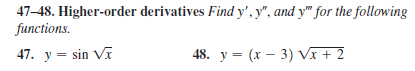 47–48. Higher-order derivatives Find y'. y", and y" for the following
functions.
47. y = sin Vĩ
48. y = (x – 3) VI+ 2
