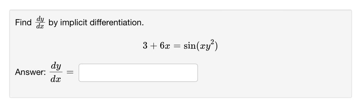 Find
* by implicit differentiation.
3 + 6x = sin(xy²)
dy
Answer:
dx
||
