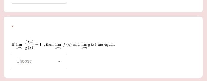 If lim
xe g (x)
f (x)
1, then lim f (x) and lim g (x) are equal.
Choose
