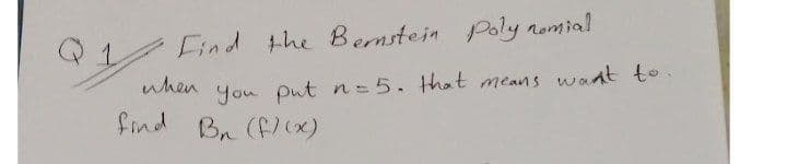Find the Bemstein Poly nomial
when
You put n =5. that means want to
fnd Br (f/(x)
