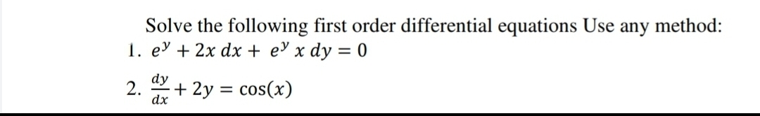 Solve the following first order differential equations Use any method:
1. ev + 2x dx + e° x dy = 0
dy
2.
+ 2y = cos(x)
dx
