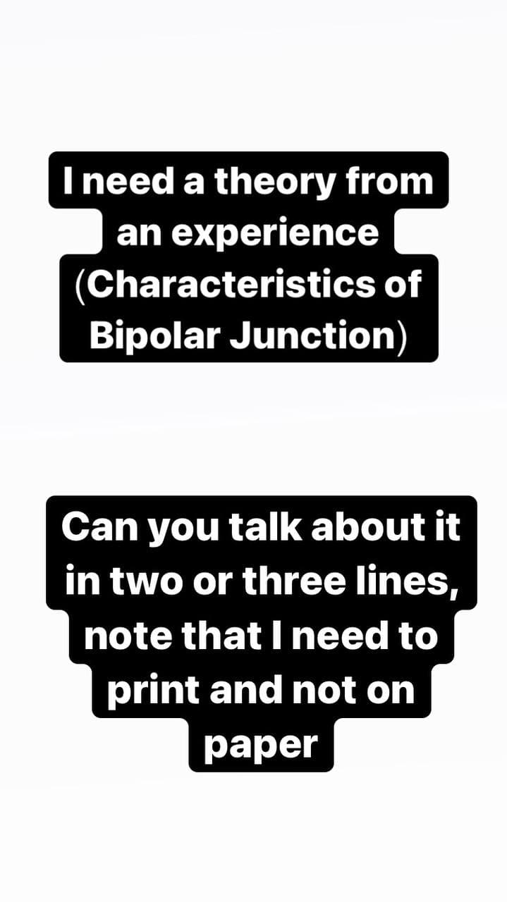 I need a theory from
an experience
(Characteristics of
Bipolar Junction)
Can you talk about it
in two or three lines,
note that I need to
print and not on
раper
