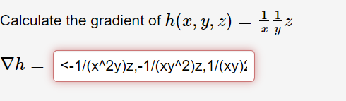 Calculate the gradient of h(x, y, z) = 11z
Vh 3D <-1/(х^2у)z,-1/(ху^2)z,1/(ху):
