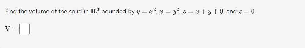 Find the volume of the solid in R³ bounded by y = x², x = y², z = x+y+9, and z = 0.
V =
