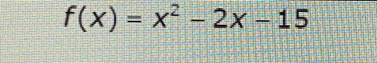 He
f(x) = x² – 2x - 15
WESTBERSELI
MATARAM
TRAN
FACHMENTS
DE
MATE
sem sententili,
PREMENINA
LEER
SZER
De Mount Mana
MARGITARAT
DESCRIERE