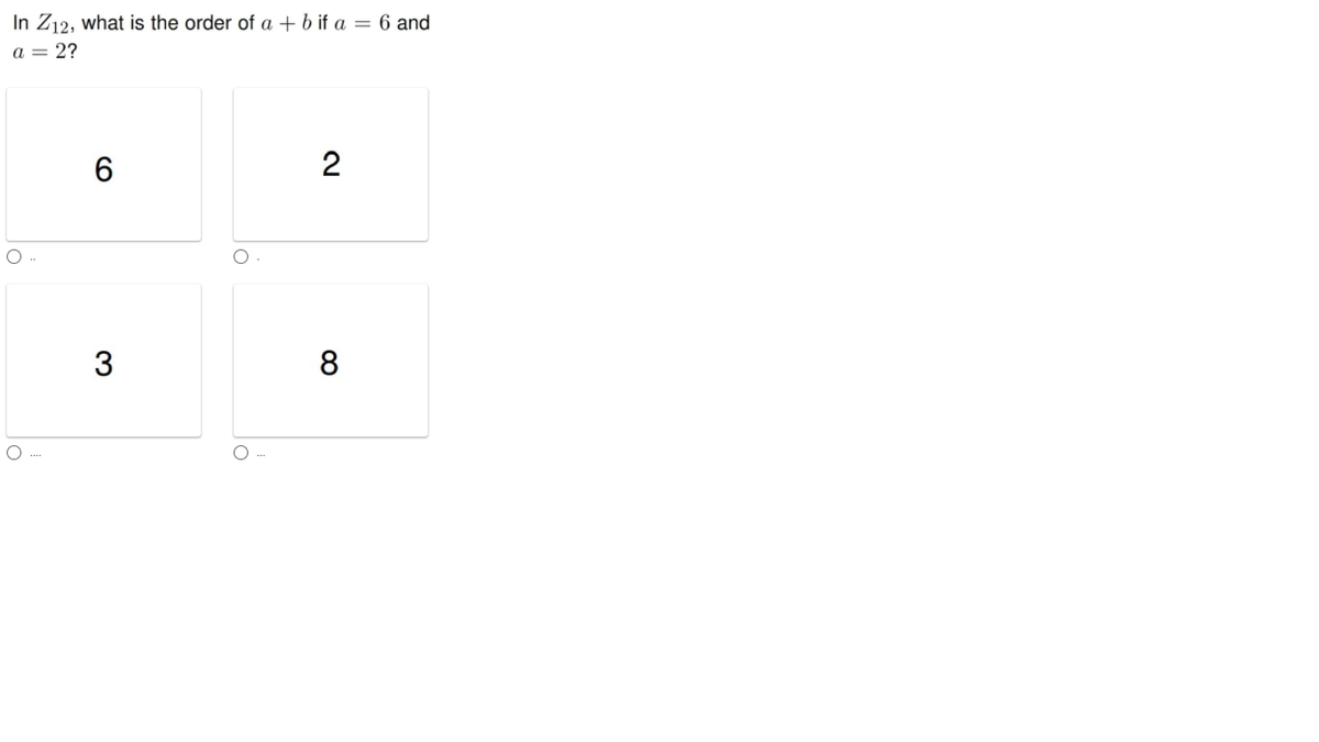 In Z12, what is the order of a + b if a = 6 and
a = 2?
2
8
O ..
CO
