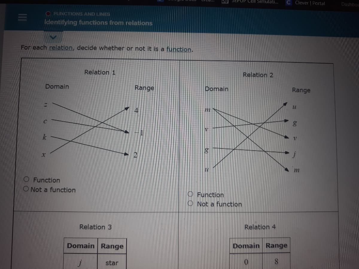 MID SEPUP Cell Simulati..
C Clever | Portal
Dashboa
O FUNCTIONS AND LINES
Identifying functions from relations
For each relation, decide whether or not it is a function.
Relation 1
Relation 2
Domain
Range
Domain
Range
C
O Function
O Not a function
O Function
O Not a function
Relation 3
Relation 4
Domain Range
Domain Range
8.
star
