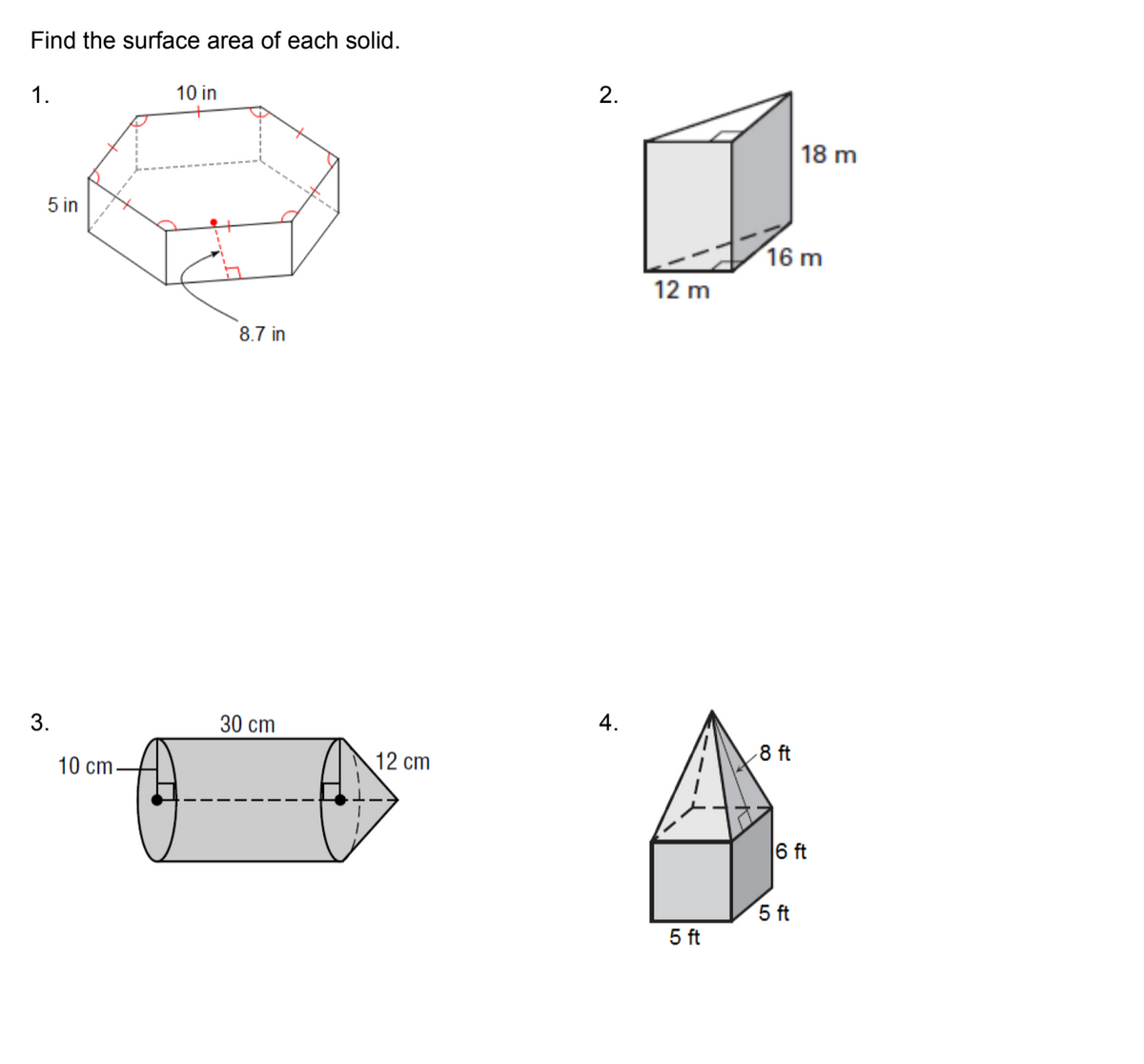 Find the surface area of each solid.
1.
10 in
2.
18 m
5 in
16 m
12 m
8.7 in
3.
30 cm
4.
10 cm.
12 cm
8 ft
6 ft
5 ft
5 ft
