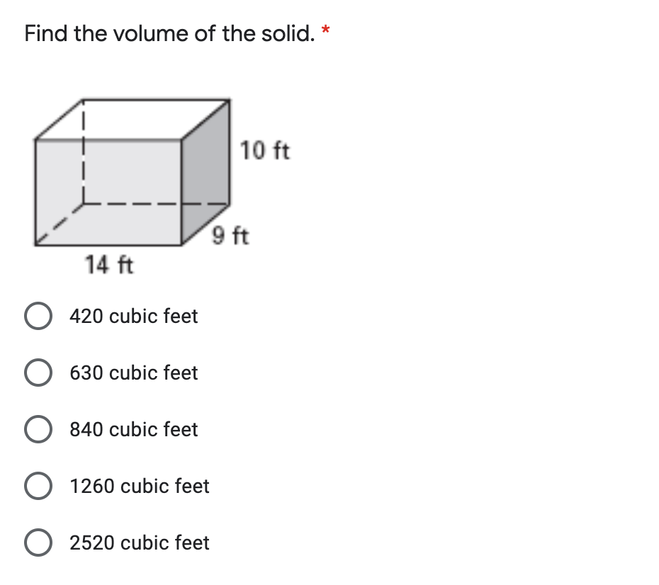 Find the volume of the solid.
10 ft
9 ft
14 ft
O 420 cubic feet
O 630 cubic feet
O 840 cubic feet
O 1260 cubic feet
O 2520 cubic feet
