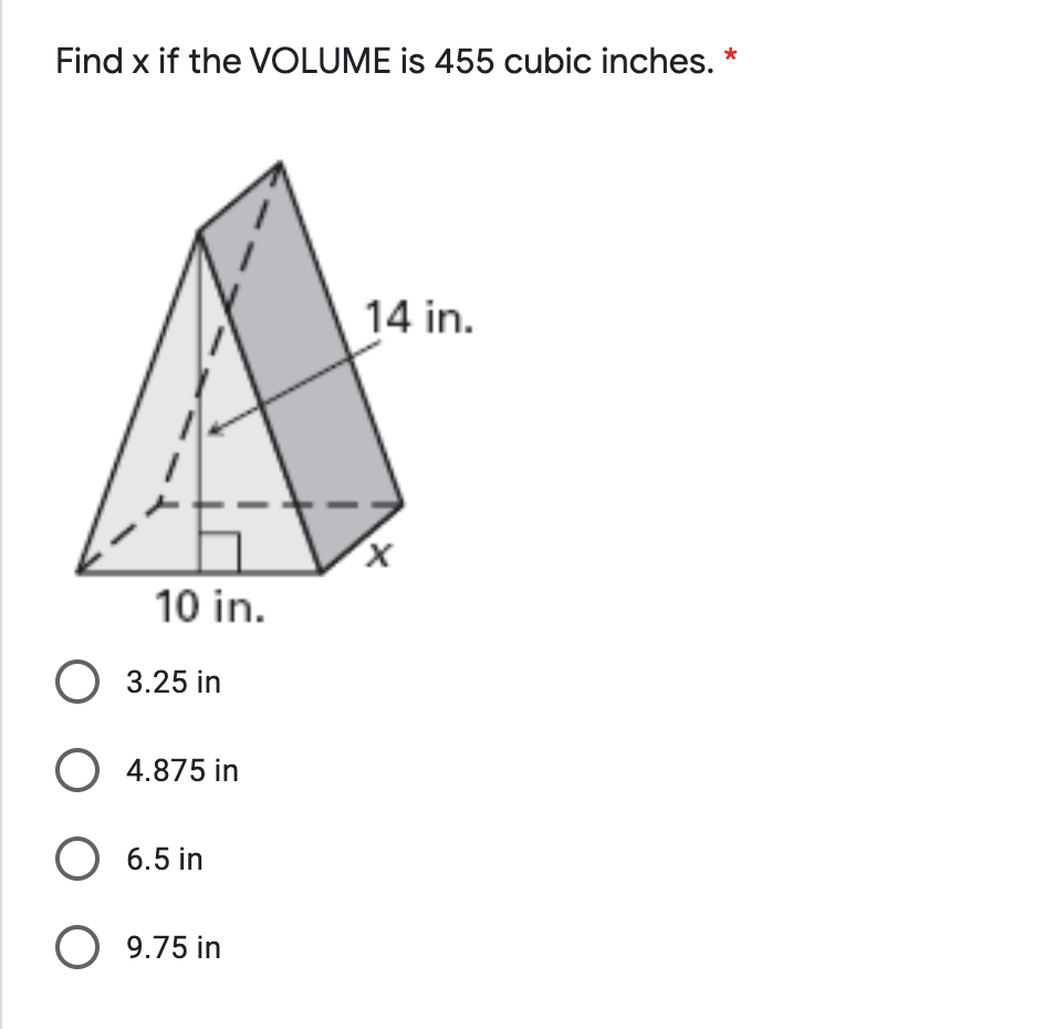 Find x if the VOLUME is 455 cubic inches. *
14 in.
10 in.
О 3.25 in
O 4.875 in
О 6.5 in
O 9.75 in

