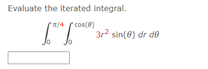 Evaluate the iterated integral.
"T1/4 cos(8)
3r2 sin(0) dr de
