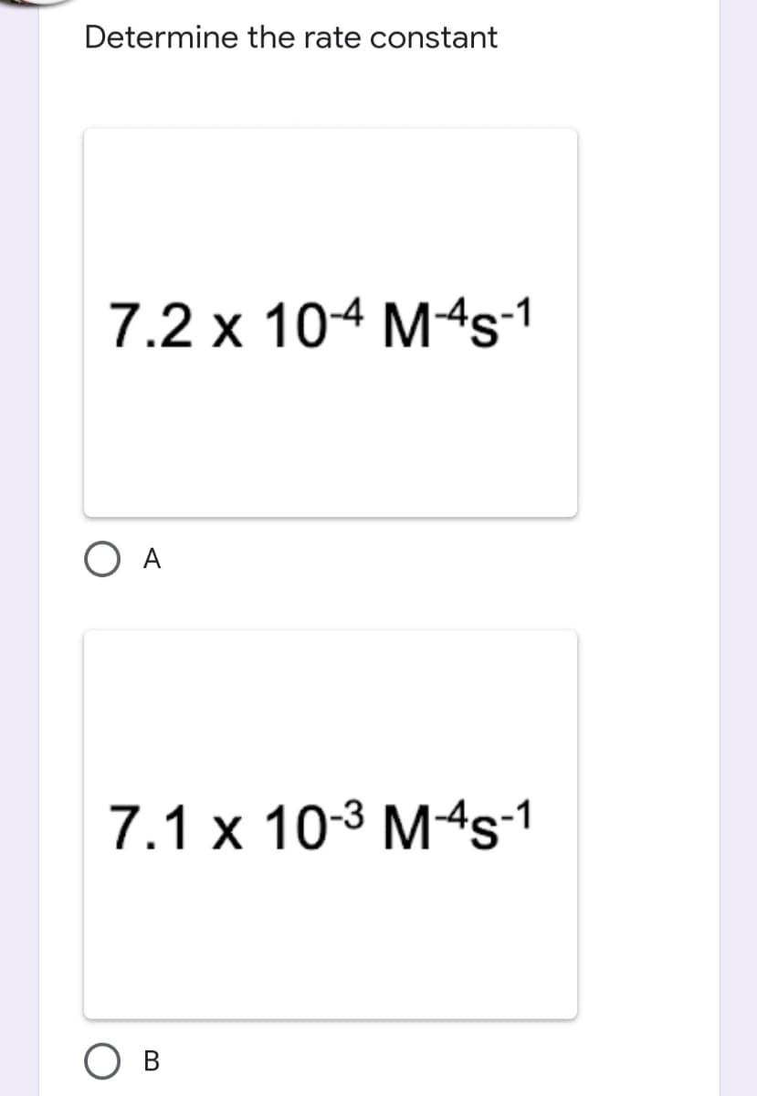 Determine the rate constant
7.2 x 10-4 M-4S-1
O A
7.1 x 10-³ M-4s-1
B