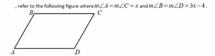 , refer to the following figure where mLA=mZC=xand mZB=mZD = 3x-4.
B,
C
A
D
