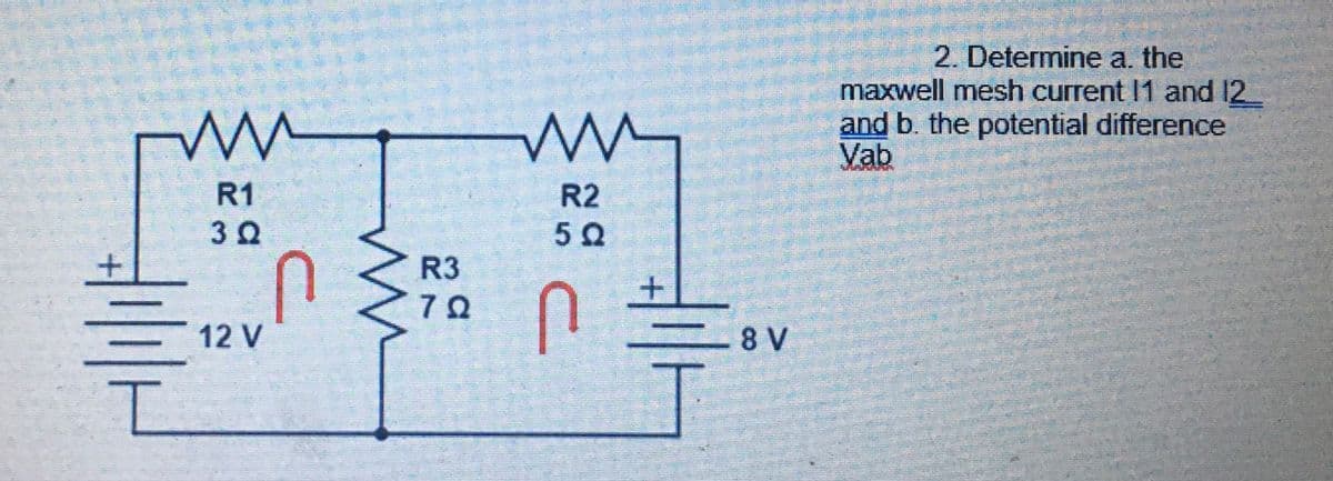 2. Determine a. the
maxwell mesh current 11 and 12
and b. the potential difference
Vab
R1
R2
50
R3
72
12 V
8 V

