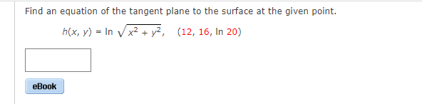 Find an equation of the tangent plane to the surface at the given point.
h(x, y) = In Vx2 + y², (12, 16, In 20)
еВook
