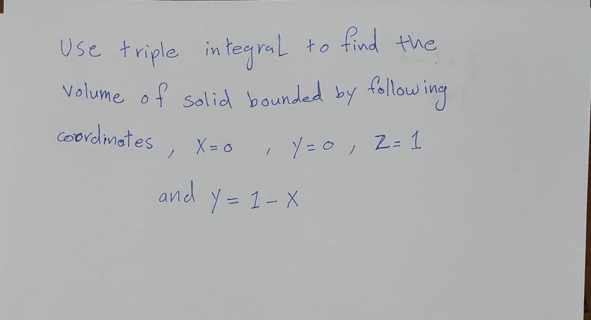Use triple in tegral to find the
Volume of solid bounded by fallow ing
Coordimates
X = 0
and y= 1-X

