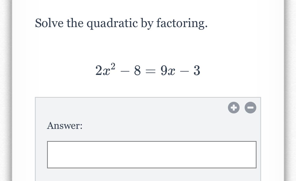 Solve the quadratic by factoring.
2x2 – 8 = 9x – 3
-
Answer:
