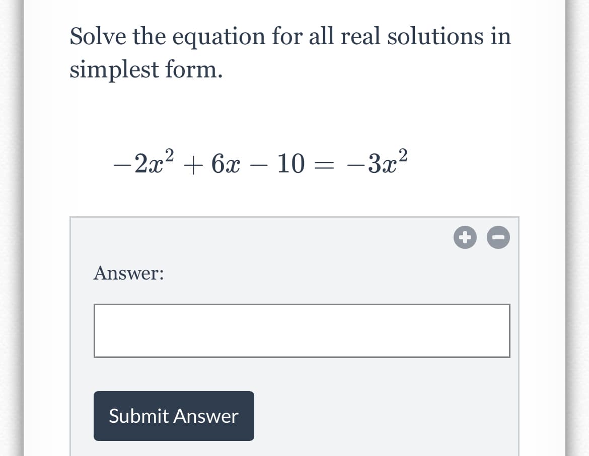 Solve the equation for all real solutions in
simplest form.
- 2x? + 6x – 10 =
- 3x?
Answer:
Submit Answer
