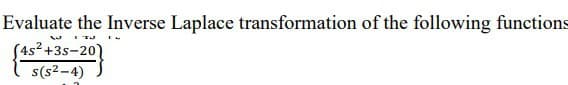 Evaluate the Inverse Laplace transformation of the following functions
ITU IN
(4s²+3s-20)
s(s²-4)