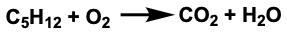 C5H12 + O2
02 >
CO2 + H20
