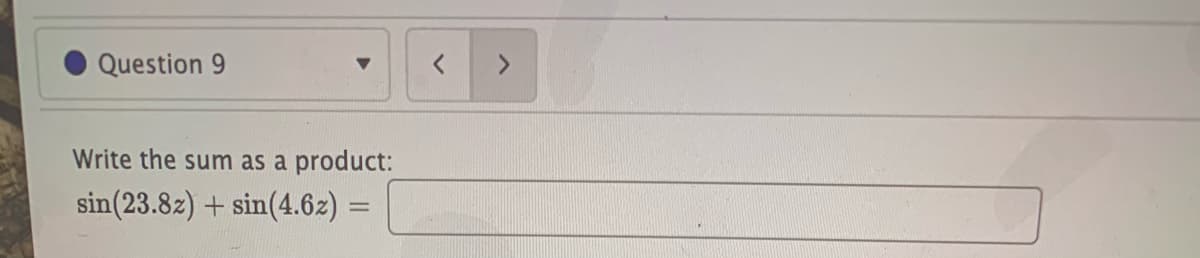 Question 9
Write the sum as a product:
sin(23.8z) + sin(4.6z) =
