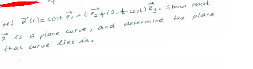 det äLt)=cost ēit test(2-t-cost) ēga Show that
the plane
ď is
a plane
defermine
curve, and
that curve lies in.
