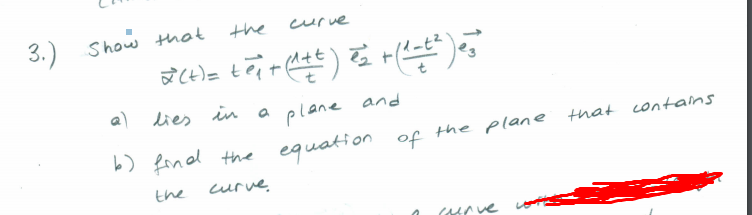 3.) Show that
the
curve
a) lies in
a plane and
the plane that contains
) finel the equation of
the
curve
urve
