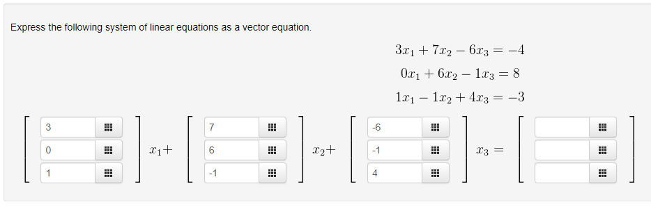 Express the following system of linear equations as a vector equation.
3
BHB-BHB
X2+
0
1
x1+
7
6
-1
-6
-1
3x₁ + 7x₂ - 6x3 = -4
0x₁6x21x3 = 8
1x₁ 1x₂ + 4x3 = -3
4
=