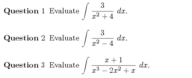 3
Question 1 Evaluate
dx.
x2 + 4
3
Question 2 Evaluate
r2
dx.
4
x + 1
dx.
3 – 2x2 + x
Question 3 Evaluate
