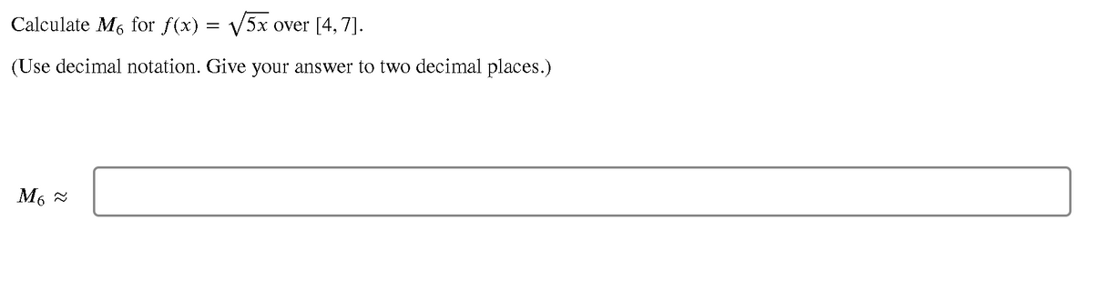 Calculate M, for f(x) = V5x over [4,7].
(Use decimal notation. Give your answer to two decimal places.)
