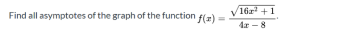 Find all asymptotes of the graph of the function f(x)
16x² + 1
4x – 8
