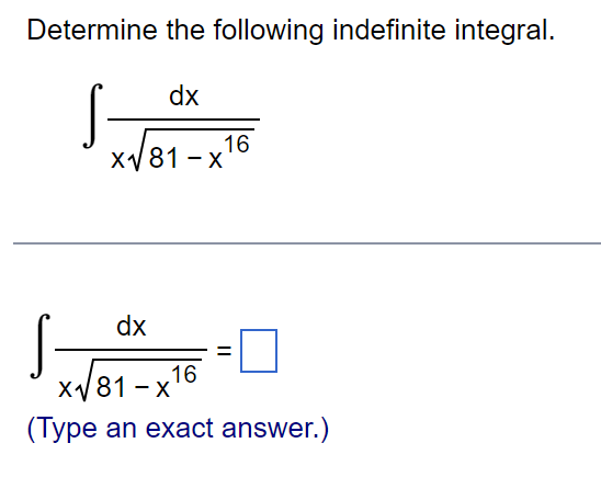 Determine the following indefinite integral.
(₁
dx
dx
X√81-X
16
16
||
=
X√√81-X
(Type an exact answer.)