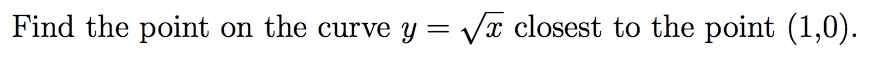 Find the point
on the curve y = Vx closest to the point (1,0).
